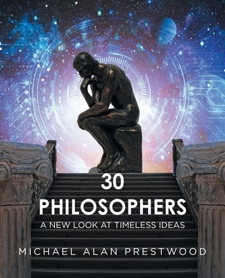 30 Philosophers: A New Look at Timeless Ideas by Prestwood, Michael Alan