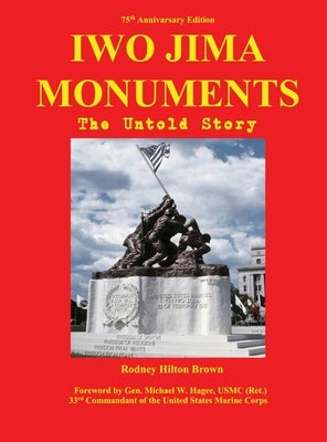 Iwo Jima Monuments: The Untold Story by Brown, Rodney Hilton