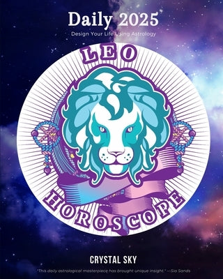 Leo Daily Horoscope 2025: Design Your Life Using Astrology by Sky, Crystal