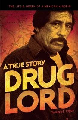 Drug Lord: A True Story: The Life and Death of a Mexican Kingpin by Poppa, Terrence E.