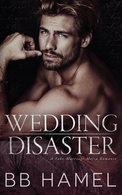 Wedding Disaster: A Fake Marriage Mafia Romance by Hamel, B. B.