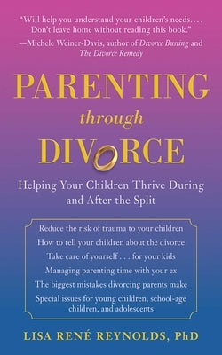 Parenting Through Divorce: Helping Your Children Thrive During and After the Split by Reynolds, Lisa Ren&#195;&#169;