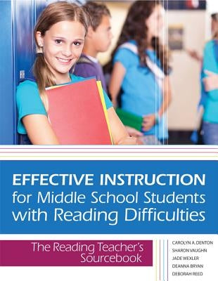 Effective Instruction for Middle School Students with Reading Difficulties: The Reading Teacher's Sourcebook by Denton, Carolyn