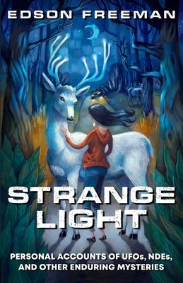 Strange Light: Personal Accounts of UFOs, NDEs, and Other Enduring Mysteries by Freeman, Edson