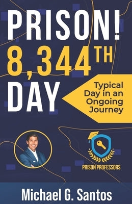 Prison! My 8,344th Day: A Typical Day in an Ongoing Journey by Santos, Michael G.