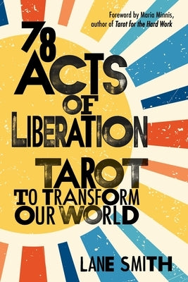 78 Acts of Liberation: Tarot to Transform Our World by Smith, Lane