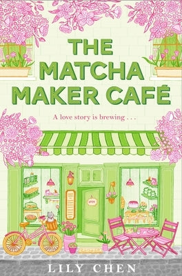 The Matcha Maker Café: The Cosy Small-Town, Opposites Attract Romance by Chen, Lily