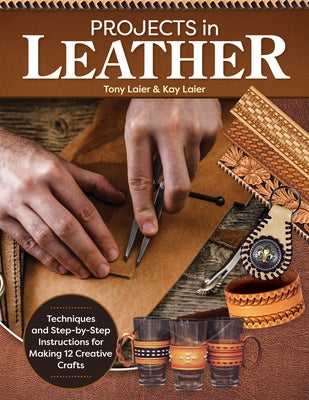 Projects in Leather: Techniques and Step-By-Step Instructions for Making 12 Creative Crafts by Laier, Tony