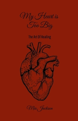 My Heart Is Too Big: The Art Of Healing by Jackson, Mia