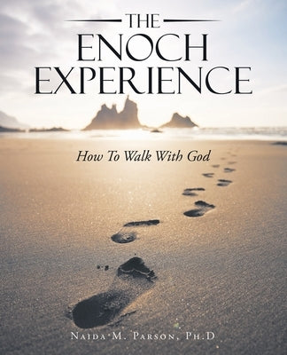 The Enoch Experience: How to Walk with God by Parson Ph. D., Naida M.