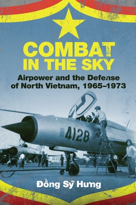 Combat in the Sky: Airpower and the Defense of North Vietnam, 1965-1973 by Hung, Dong Sy