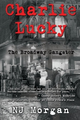 Charlie Lucky: The Broadway Gangster by Morgan, N. J.