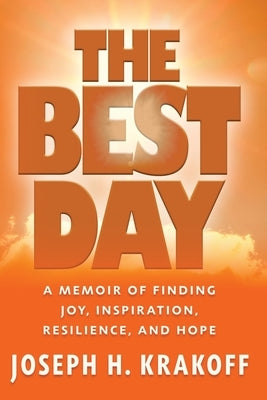 The Best Day: A Memoir of Finding Joy, Inspiration, Resilience, and Hope by Krakoff, Joseph H.