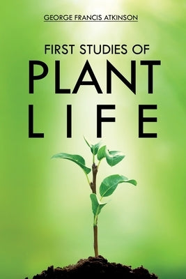 First Studies of Plant Life by Atkinson, George