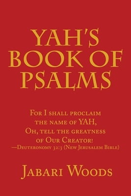 Yah's Book of Psalms: For I Shall Proclaim the Name of Yah, Oh, Tell the Greatness of Our Creator! -Deuteronomy 32:3 (New Jerusalem Bible) by Woods, Jabari