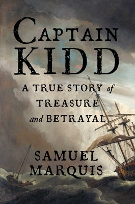 Captain Kidd: A True Story of Treasure and Betrayal by Marquis, Samuel