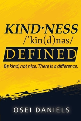 Kindness Defined: Be kind, not nice. There is a difference. by Daniels, Osei