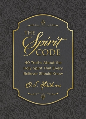 The Spirit Code: 40 Truths about the Holy Spirit That Every Believer Should Know (a 40-Day Devotional) by Hawkins, O. S.