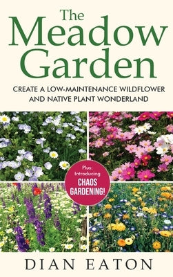 The Meadow Garden - Create a Low-Maintenance Wildflower and Native Plant Wonderland by Eaton, Dian