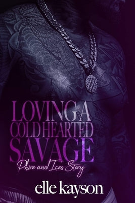 Loving A Cold Hearted Savage: Phire and Ice's Story by Kayson, Elle