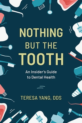 Nothing But the Tooth: An Insider's Guide to Dental Health by Yang, Teresa