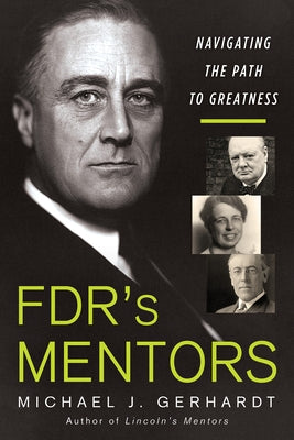 Fdr's Mentors: Navigating the Path to Greatness by Gerhardt, Michael J.