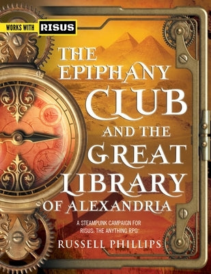 The Epiphany Club and the Great Library of Alexandria: A Steampunk campaign for RISUS: The Anything RPG by Phillips, Russell