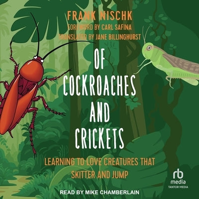 Of Cockroaches and Crickets: Learning to Love Creatures That Skitter and Jump by Nischk, Frank