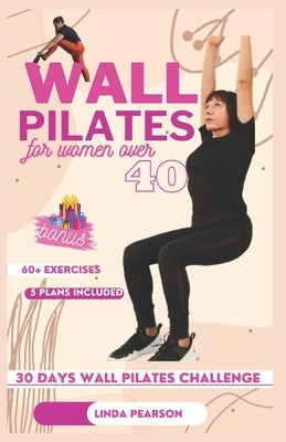 wall pilates for women over 40: the ultimate 30 days challenge to improve strength, balance and flexibiity by Pearson, Linda