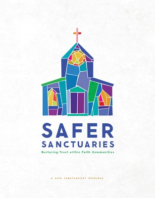 Safer Sanctuaries: Nurturing Trust Within Faith Communities by Resources, Discipleship