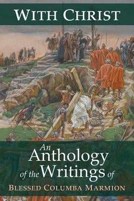 With Christ: An Anthology of the Writings of Blessed Columba Marmion by Marmion, Blessed Columba