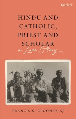 Hindu and Catholic, Priest and Scholar: A Love Story by Clooney S. J., Francis X.