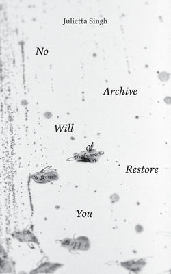 No Archive Will Restore You by Singh, Julietta