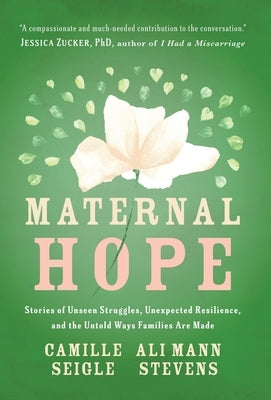 Maternal Hope: Stories of Unseen Struggles, Unexpected Resilience, and the Untold Ways Families Are Made by Seigle, Camille