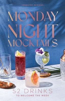 Monday Night Mocktails: 52 Drinks to Welcome the Week by Newens, Jennifer