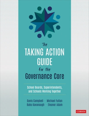 The Taking Action Guide for the Governance Core: School Boards, Superintendents, and Schools Working Together by Campbell, Davis W.
