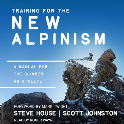 Training for the New Alpinism Lib/E: A Manual for the Climber as Athlete by House, Steve