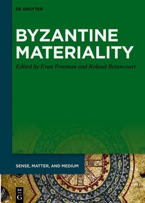 Byzantine Materiality by Freeman, Evan