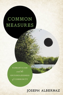 Common Measures: Romanticism and the Groundlessness of Community by Albernaz, Joseph