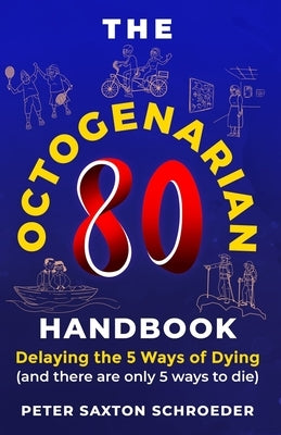 The Octogenarian Handbook: Delaying The 5 Ways of Dying by Schroeder, Peter Saxton