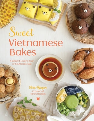 Sweet Vietnamese Bakes: A Dessert Lover's Tour of Southeast Asia by Nguyen, Tara