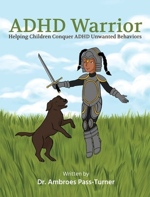 ADHD Warrior: Helping Children Conquer ADHD Unwanted Behaviors by Pass-Turner, Ambroes