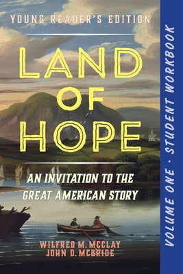 A Student Workbook for Land of Hope: An Invitation to the Great American Story (Young Reader's Edition, Volume 1) by McClay, Wilfred M.