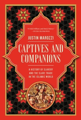 Captives and Companions: A History of Slavery and the Slave Trade in the Islamic World by Marozzi, Justin
