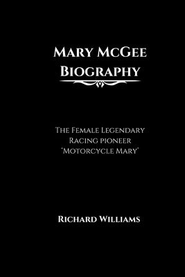 Mary McGee Biography: The Female Legendary Racing pioneer 'Motorcycle Mary' by Williams, Richard