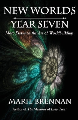 New Worlds, Year Seven: More Essays on the Art of Worldbuilding by Brennan, Marie