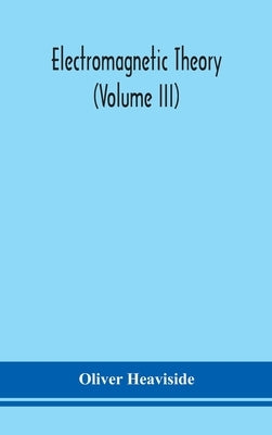 Electromagnetic theory (Volume III) by Heaviside, Oliver