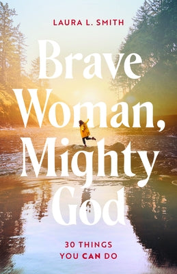 Brave Woman, Mighty God: 30 Things You Can Do by Smith, Laura L.