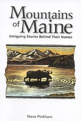 The Mountains of Maine: Intriguing Stories Behind Their Names by Pinkham, Steve