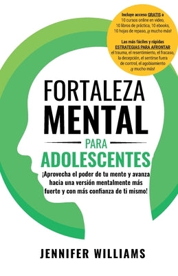 Fortaleza mental para adolescentes: ¡Aprovecha el poder de tu mente y avanza hacia una versión mentalmente más fuerte y con más con&#64257;anza de ti by Williams, Jennifer